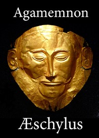 The Agamemnon of Aeschylus
Translated into English Rhyming Verse with Explanatory Notes