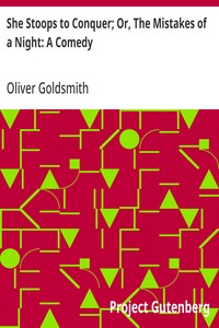 She Stoops to Conquer; Or, The Mistakes of a Night: A Comedy