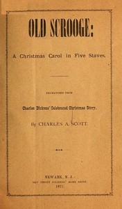 "Old Scrooge": A Christmas Carol in Five Staves.
Dramatized from Charles Dickens' Celebrated Christmas Story.