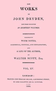 The works of John Dryden, now first collected in eighteen volumes. Volume 15