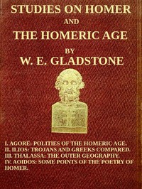 Studies on Homer and the Homeric Age, Vol. 3 of 3
I. Agorè: Polities of the Homeric Age. II. Ilios: Trojans and Greeks Compared. III. Thalassa: The Outer Geography. IV. Aoidos: Some Points of the Poetry of Homer.