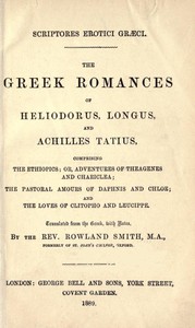 The Greek Romances of Heliodorus, Longus and Achilles Tatius
Comprising the Ethiopics; or, Adventures of Theagenes and Chariclea; The pastoral amours of Daphnis and Chloe; and the loves of Clitopho and Leucippe