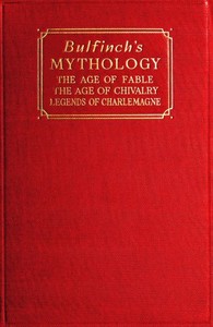 Bulfinch's Mythology
The Age of Fable; The Age of Chivalry; Legends of Charlemagne