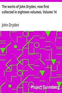 The works of John Dryden, now first collected in eighteen volumes. Volume 14
